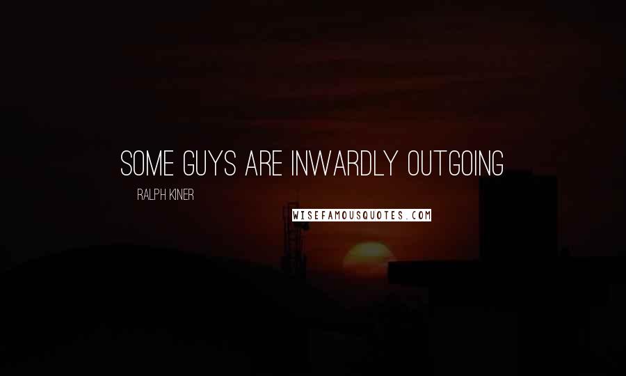 Ralph Kiner Quotes: Some guys are inwardly outgoing