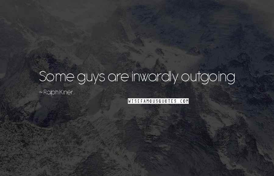 Ralph Kiner Quotes: Some guys are inwardly outgoing