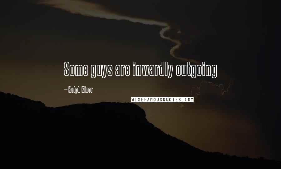 Ralph Kiner Quotes: Some guys are inwardly outgoing