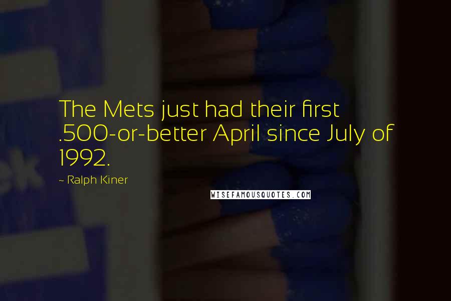 Ralph Kiner Quotes: The Mets just had their first .500-or-better April since July of 1992.