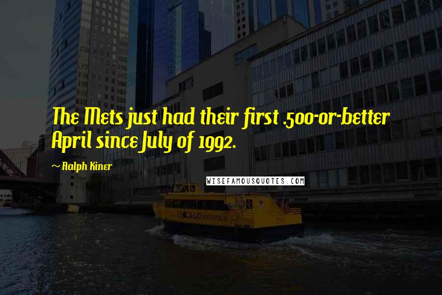 Ralph Kiner Quotes: The Mets just had their first .500-or-better April since July of 1992.