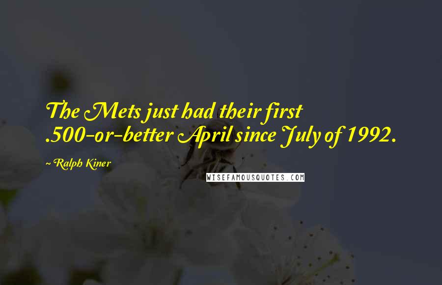 Ralph Kiner Quotes: The Mets just had their first .500-or-better April since July of 1992.