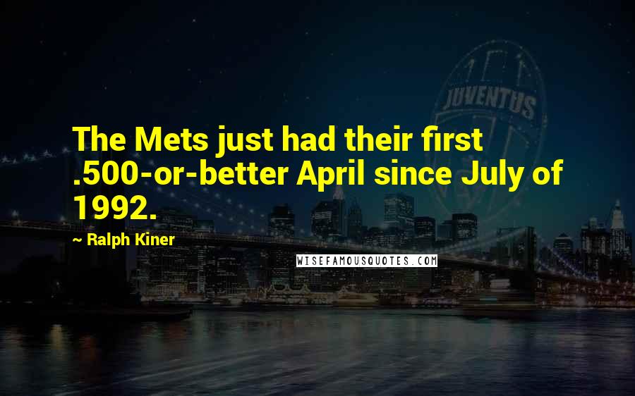 Ralph Kiner Quotes: The Mets just had their first .500-or-better April since July of 1992.