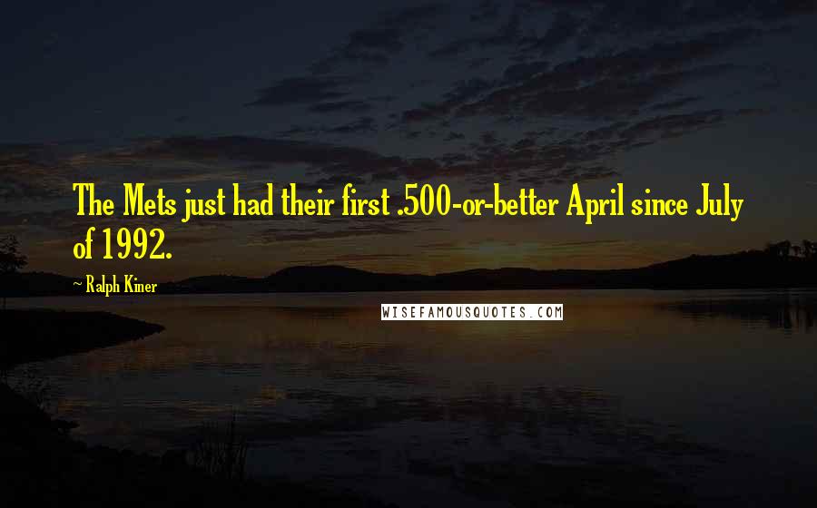 Ralph Kiner Quotes: The Mets just had their first .500-or-better April since July of 1992.