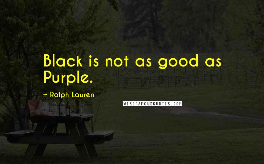 Ralph Lauren Quotes: Black is not as good as Purple.