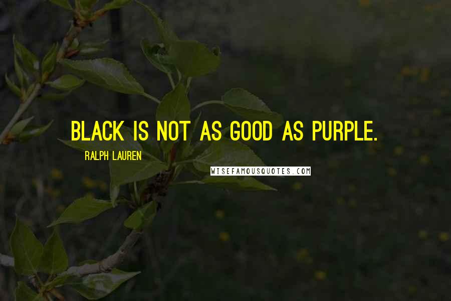Ralph Lauren Quotes: Black is not as good as Purple.