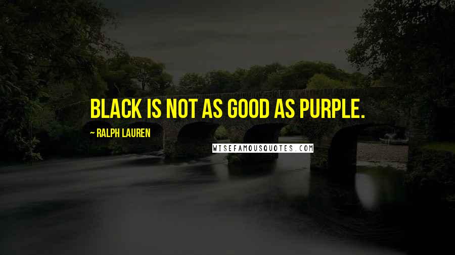 Ralph Lauren Quotes: Black is not as good as Purple.