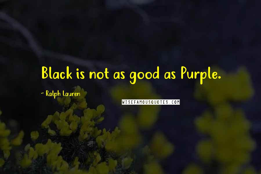 Ralph Lauren Quotes: Black is not as good as Purple.