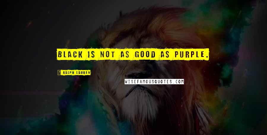 Ralph Lauren Quotes: Black is not as good as Purple.