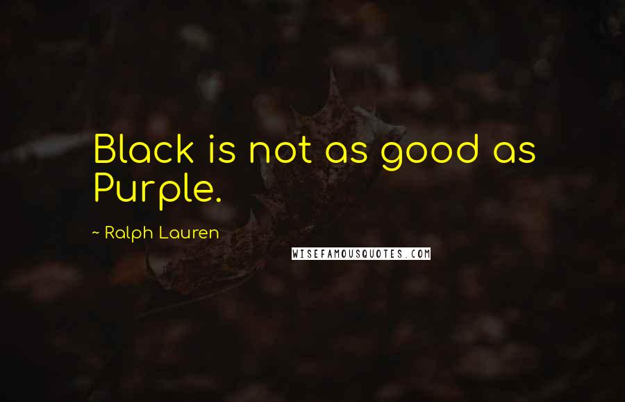 Ralph Lauren Quotes: Black is not as good as Purple.