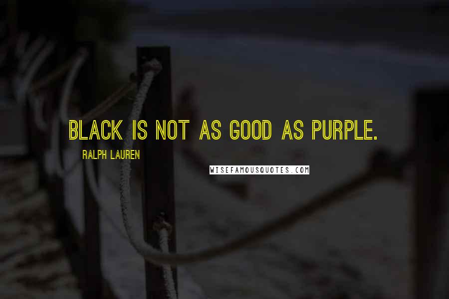 Ralph Lauren Quotes: Black is not as good as Purple.