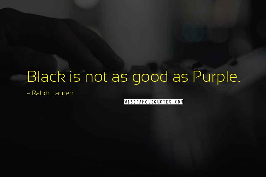 Ralph Lauren Quotes: Black is not as good as Purple.