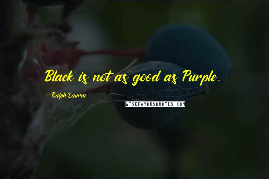 Ralph Lauren Quotes: Black is not as good as Purple.