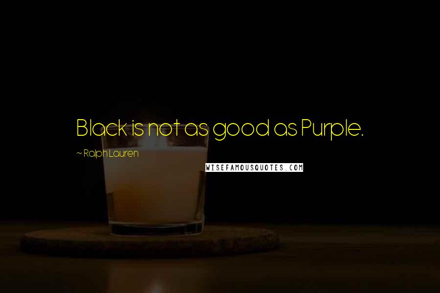 Ralph Lauren Quotes: Black is not as good as Purple.