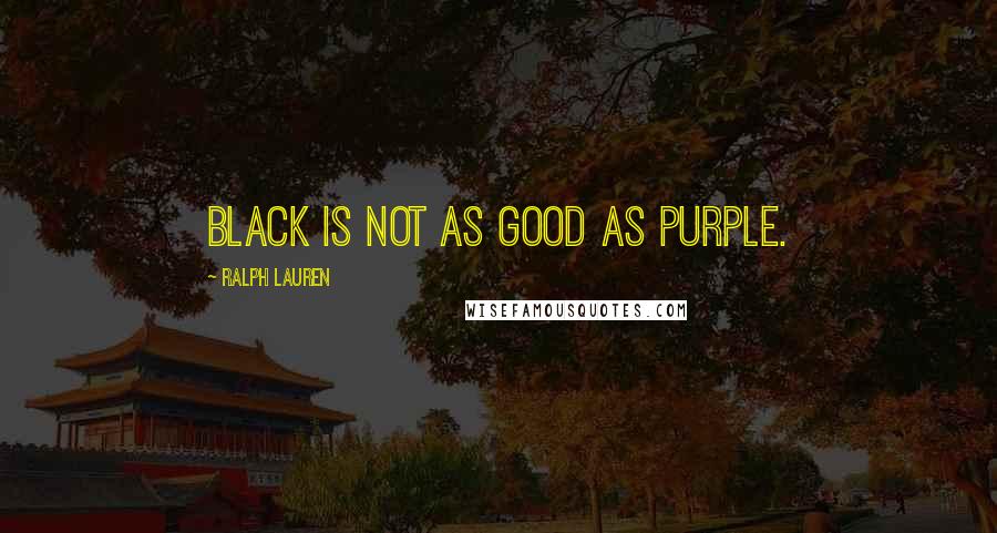 Ralph Lauren Quotes: Black is not as good as Purple.