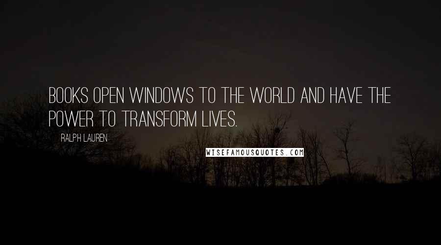 Ralph Lauren Quotes: Books open windows to the world and have the power to transform lives.