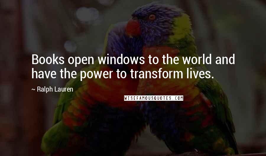 Ralph Lauren Quotes: Books open windows to the world and have the power to transform lives.