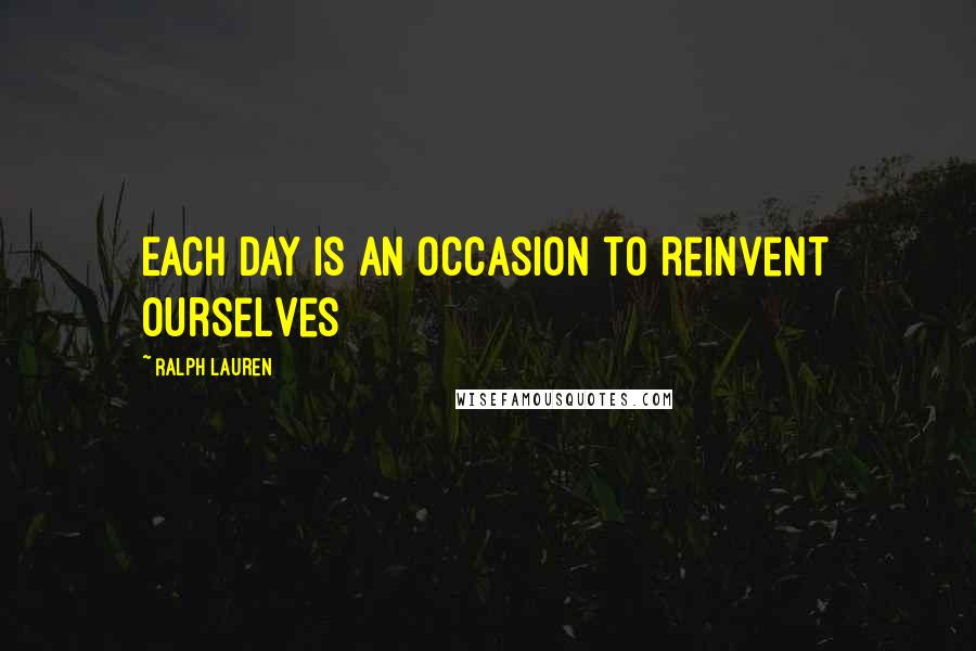 Ralph Lauren Quotes: Each day is an occasion to reinvent ourselves