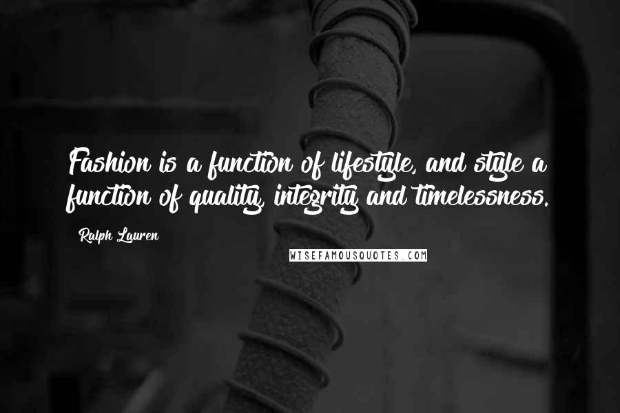 Ralph Lauren Quotes: Fashion is a function of lifestyle, and style a function of quality, integrity and timelessness.