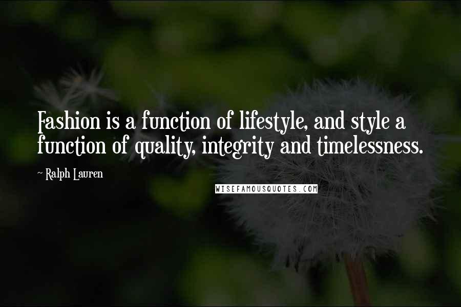 Ralph Lauren Quotes: Fashion is a function of lifestyle, and style a function of quality, integrity and timelessness.