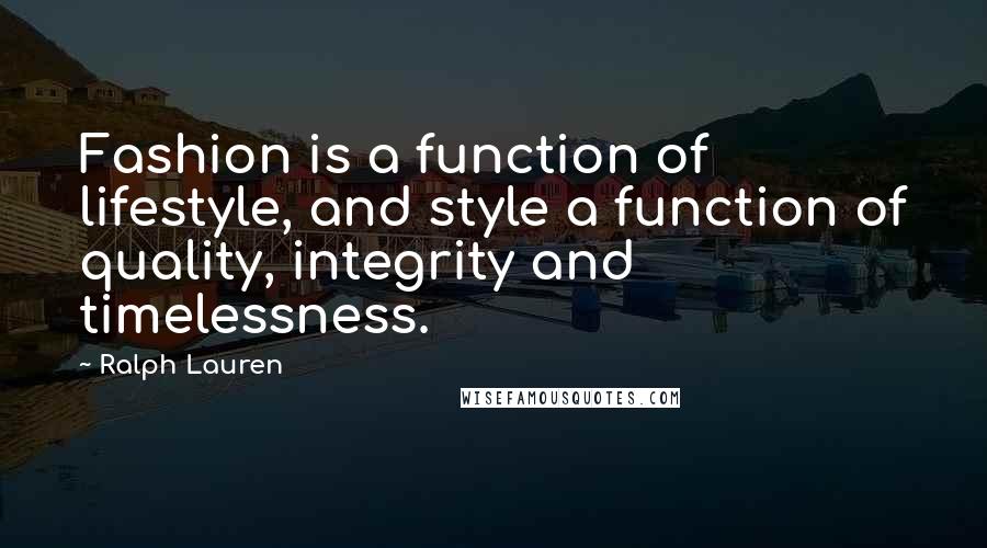 Ralph Lauren Quotes: Fashion is a function of lifestyle, and style a function of quality, integrity and timelessness.