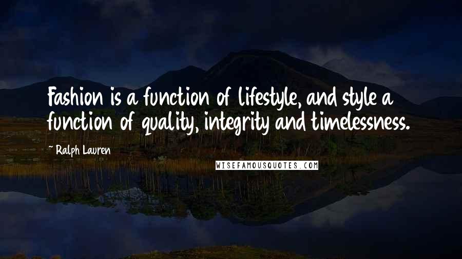 Ralph Lauren Quotes: Fashion is a function of lifestyle, and style a function of quality, integrity and timelessness.