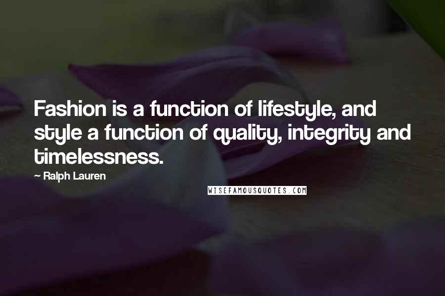 Ralph Lauren Quotes: Fashion is a function of lifestyle, and style a function of quality, integrity and timelessness.