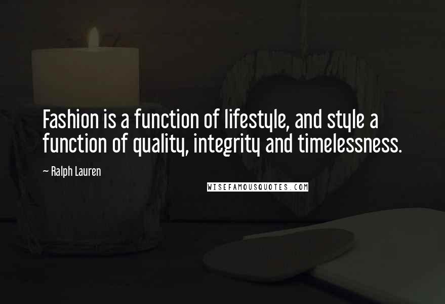 Ralph Lauren Quotes: Fashion is a function of lifestyle, and style a function of quality, integrity and timelessness.