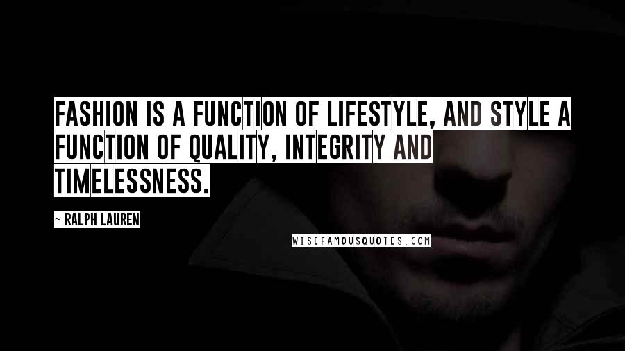 Ralph Lauren Quotes: Fashion is a function of lifestyle, and style a function of quality, integrity and timelessness.