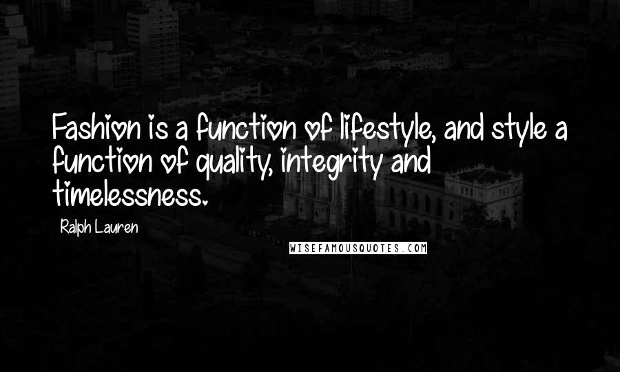 Ralph Lauren Quotes: Fashion is a function of lifestyle, and style a function of quality, integrity and timelessness.