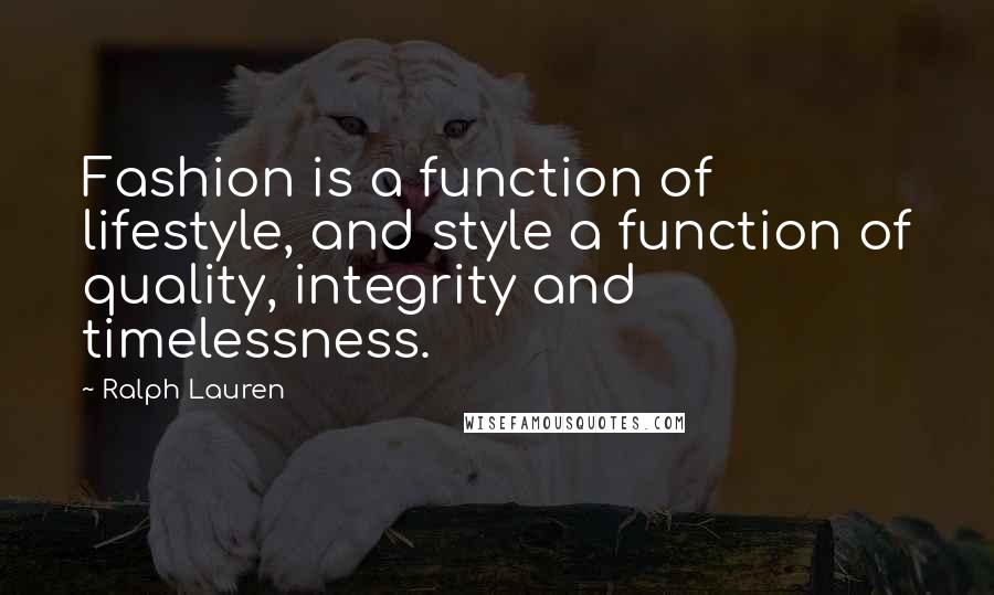 Ralph Lauren Quotes: Fashion is a function of lifestyle, and style a function of quality, integrity and timelessness.