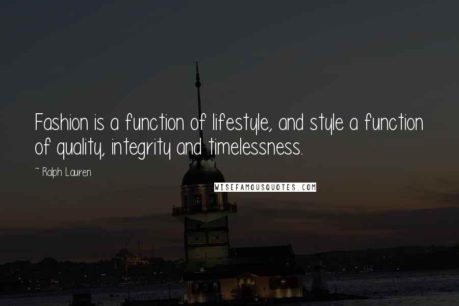 Ralph Lauren Quotes: Fashion is a function of lifestyle, and style a function of quality, integrity and timelessness.