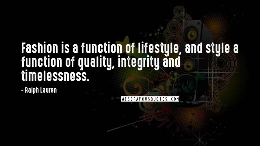 Ralph Lauren Quotes: Fashion is a function of lifestyle, and style a function of quality, integrity and timelessness.