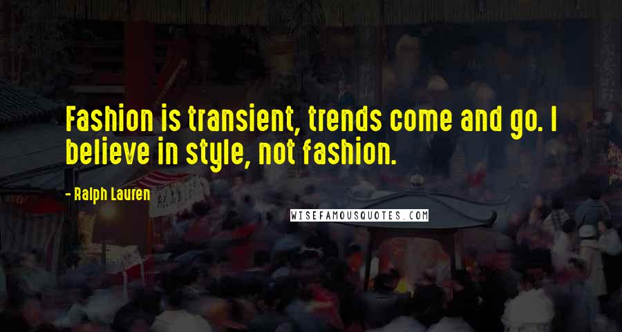Ralph Lauren Quotes: Fashion is transient, trends come and go. I believe in style, not fashion.