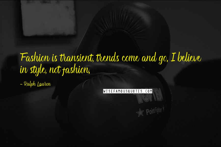Ralph Lauren Quotes: Fashion is transient, trends come and go. I believe in style, not fashion.