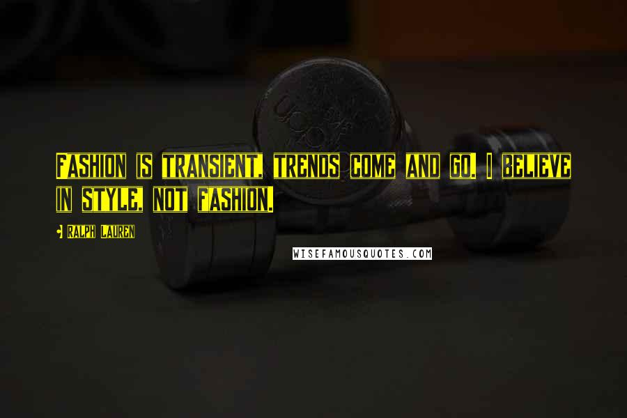 Ralph Lauren Quotes: Fashion is transient, trends come and go. I believe in style, not fashion.