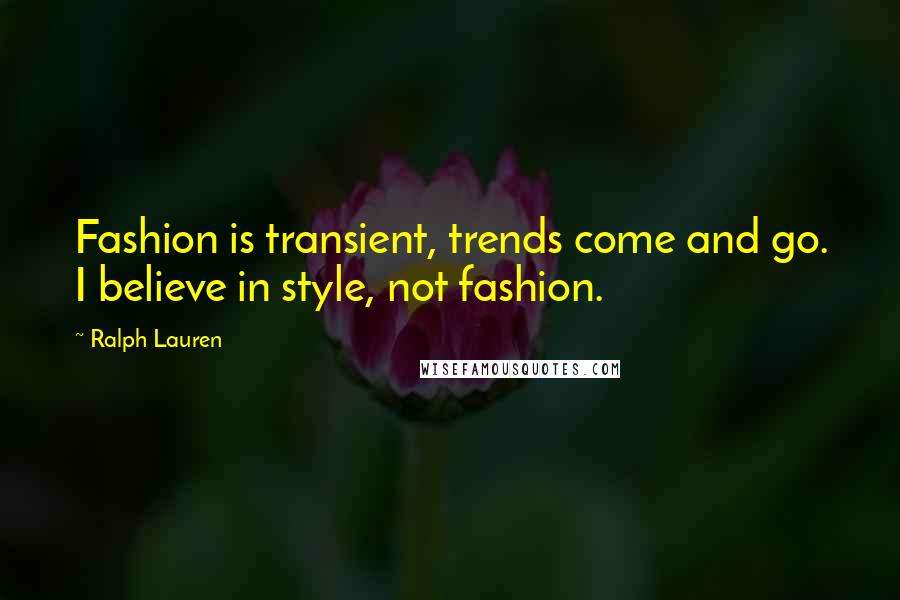 Ralph Lauren Quotes: Fashion is transient, trends come and go. I believe in style, not fashion.