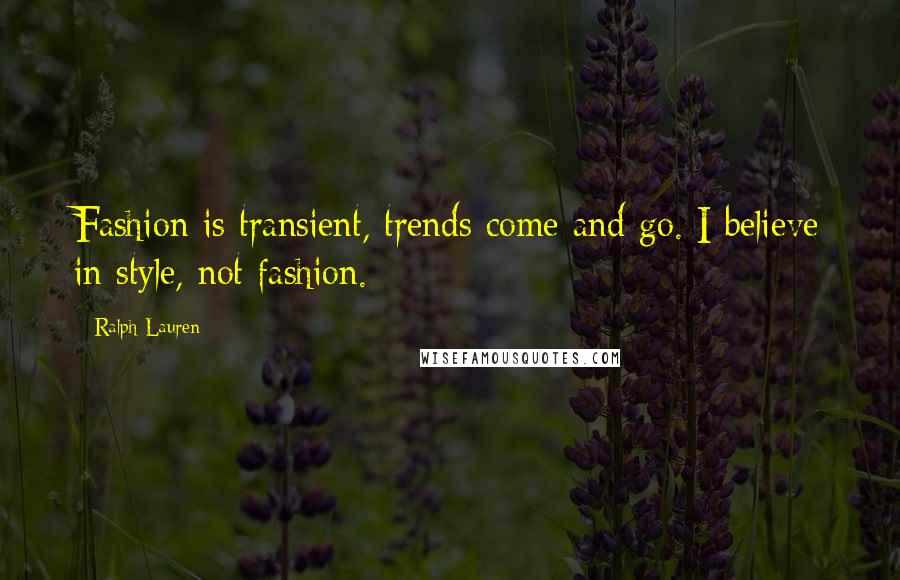 Ralph Lauren Quotes: Fashion is transient, trends come and go. I believe in style, not fashion.