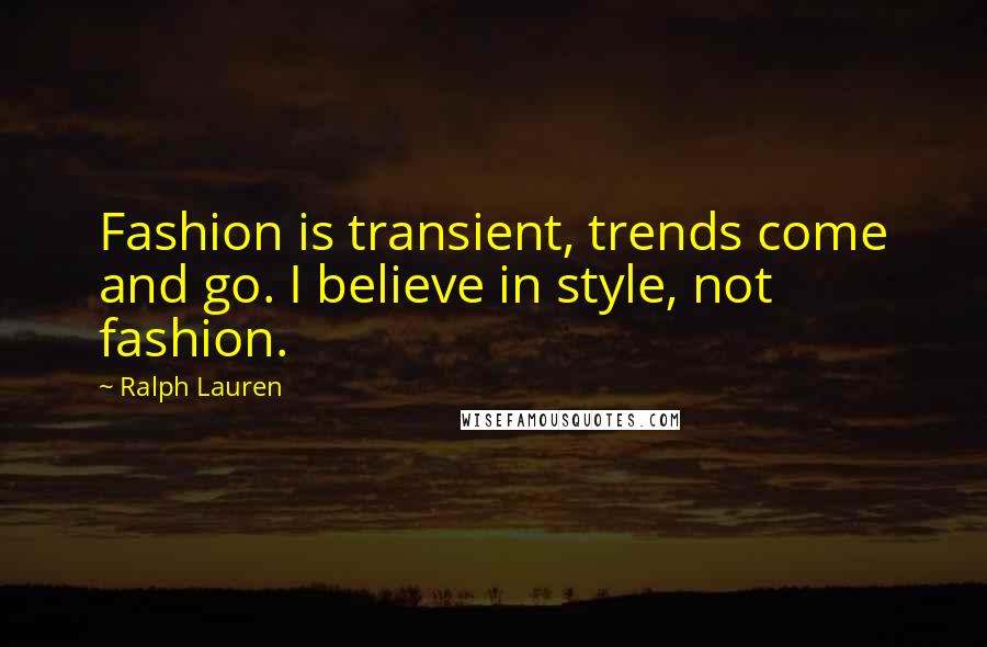 Ralph Lauren Quotes: Fashion is transient, trends come and go. I believe in style, not fashion.