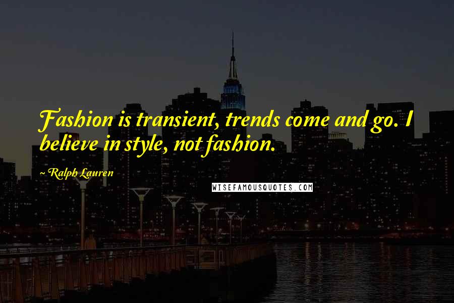 Ralph Lauren Quotes: Fashion is transient, trends come and go. I believe in style, not fashion.