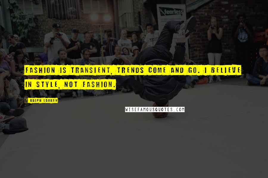Ralph Lauren Quotes: Fashion is transient, trends come and go. I believe in style, not fashion.