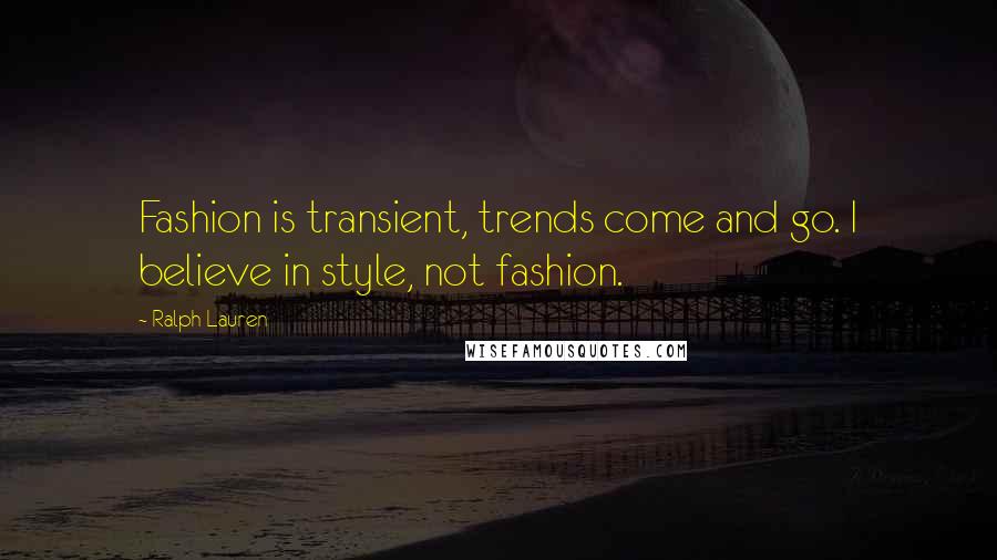 Ralph Lauren Quotes: Fashion is transient, trends come and go. I believe in style, not fashion.