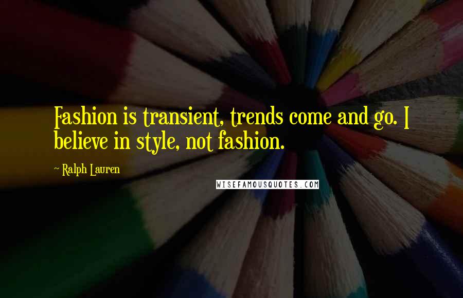 Ralph Lauren Quotes: Fashion is transient, trends come and go. I believe in style, not fashion.