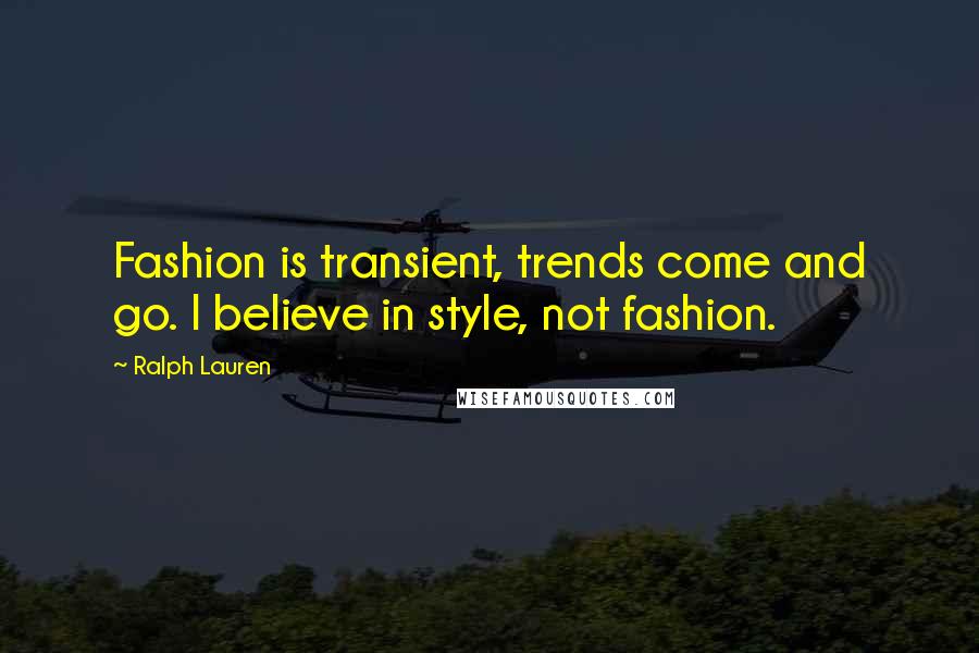 Ralph Lauren Quotes: Fashion is transient, trends come and go. I believe in style, not fashion.