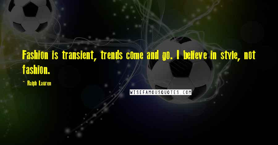 Ralph Lauren Quotes: Fashion is transient, trends come and go. I believe in style, not fashion.