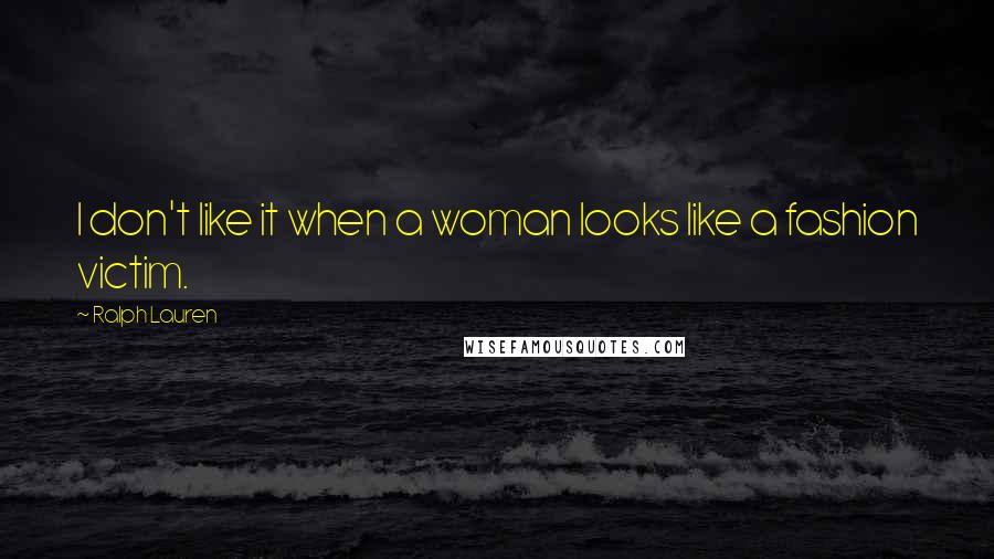 Ralph Lauren Quotes: I don't like it when a woman looks like a fashion victim.