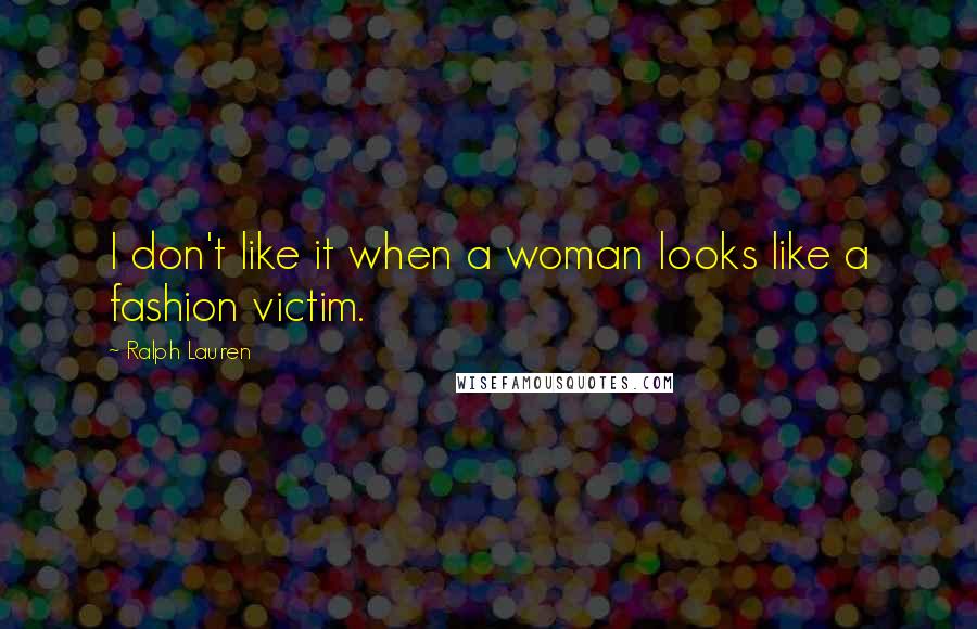 Ralph Lauren Quotes: I don't like it when a woman looks like a fashion victim.