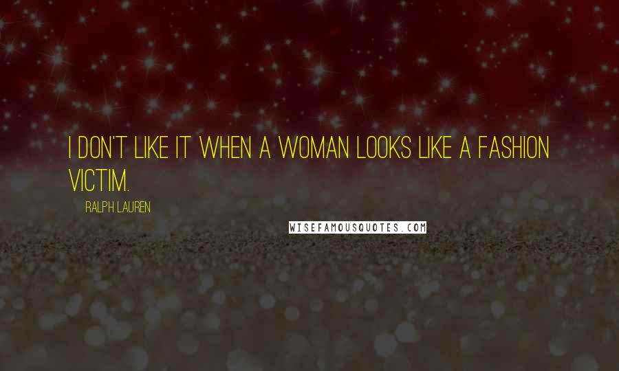 Ralph Lauren Quotes: I don't like it when a woman looks like a fashion victim.