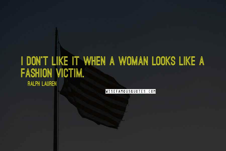 Ralph Lauren Quotes: I don't like it when a woman looks like a fashion victim.
