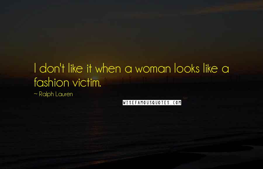 Ralph Lauren Quotes: I don't like it when a woman looks like a fashion victim.